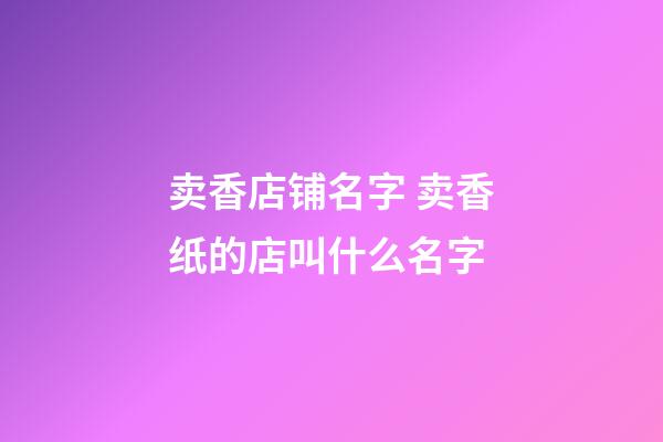 卖香店铺名字 卖香纸的店叫什么名字-第1张-店铺起名-玄机派